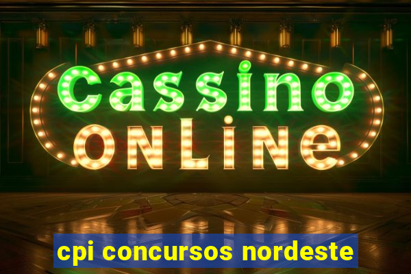 cpi concursos nordeste